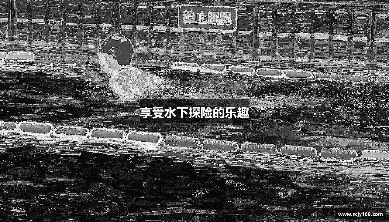 享受水下探险的乐趣